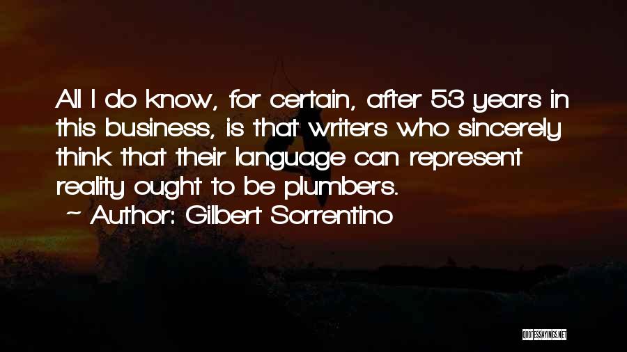 Gilbert Sorrentino Quotes: All I Do Know, For Certain, After 53 Years In This Business, Is That Writers Who Sincerely Think That Their
