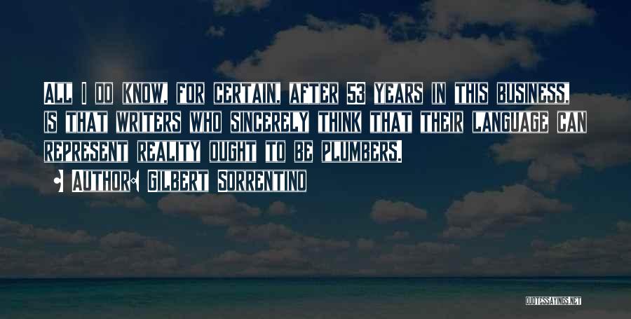 Gilbert Sorrentino Quotes: All I Do Know, For Certain, After 53 Years In This Business, Is That Writers Who Sincerely Think That Their