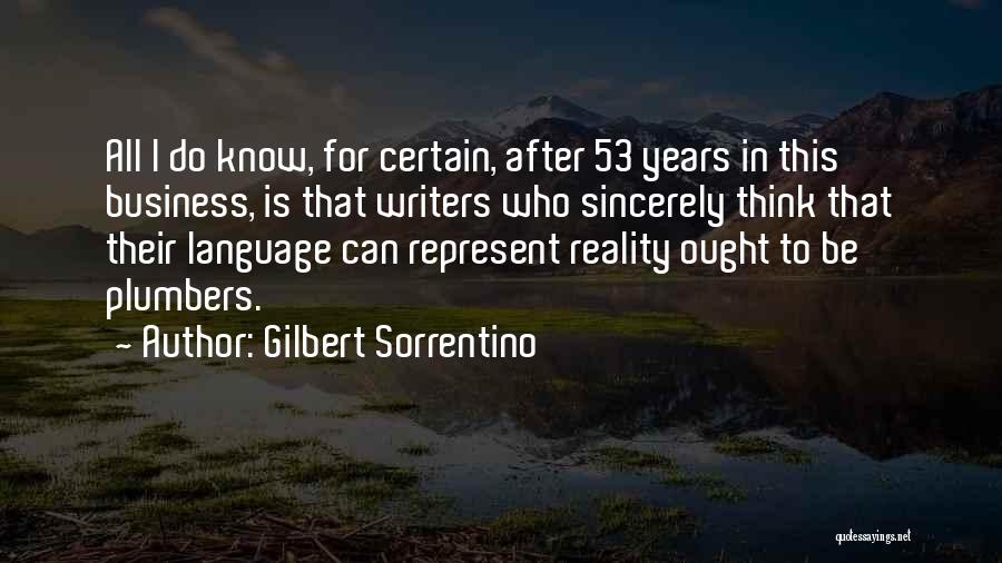 Gilbert Sorrentino Quotes: All I Do Know, For Certain, After 53 Years In This Business, Is That Writers Who Sincerely Think That Their