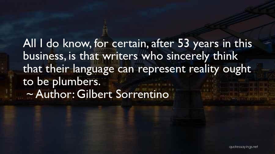 Gilbert Sorrentino Quotes: All I Do Know, For Certain, After 53 Years In This Business, Is That Writers Who Sincerely Think That Their