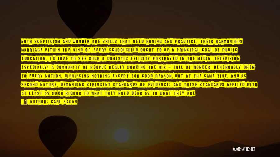 Carl Sagan Quotes: Both Scepticism And Wonder Are Skills That Need Honing And Practice. Their Harmonious Marriage Within The Mind Of Every Schoolchild