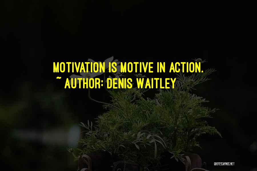 Denis Waitley Quotes: Motivation Is Motive In Action.