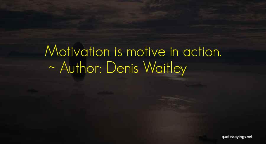 Denis Waitley Quotes: Motivation Is Motive In Action.