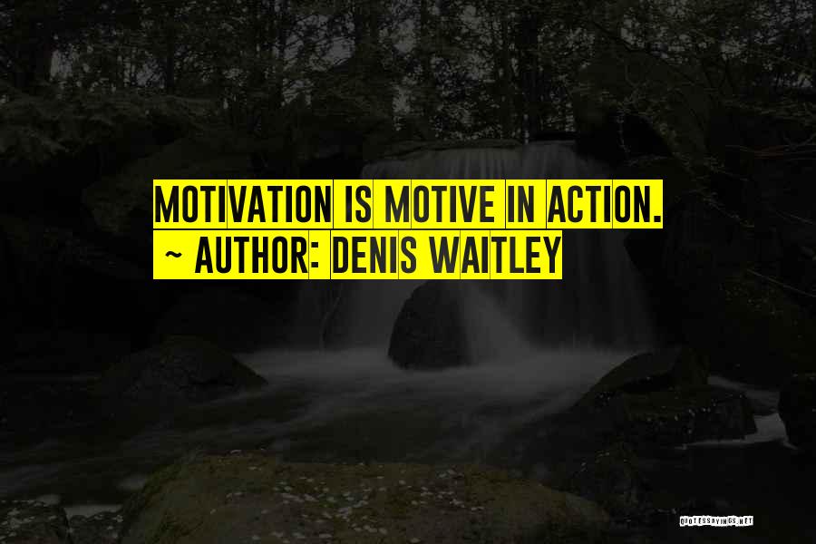 Denis Waitley Quotes: Motivation Is Motive In Action.