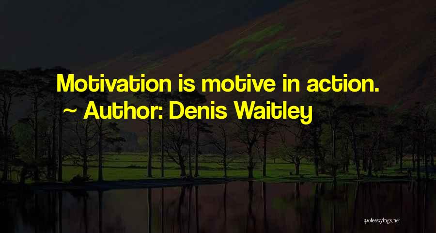 Denis Waitley Quotes: Motivation Is Motive In Action.