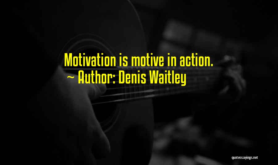 Denis Waitley Quotes: Motivation Is Motive In Action.