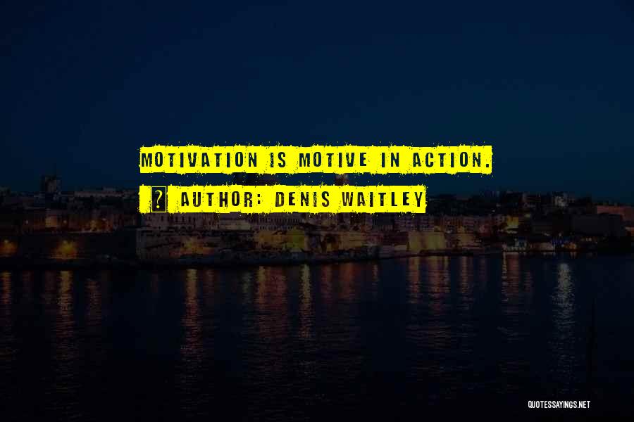 Denis Waitley Quotes: Motivation Is Motive In Action.