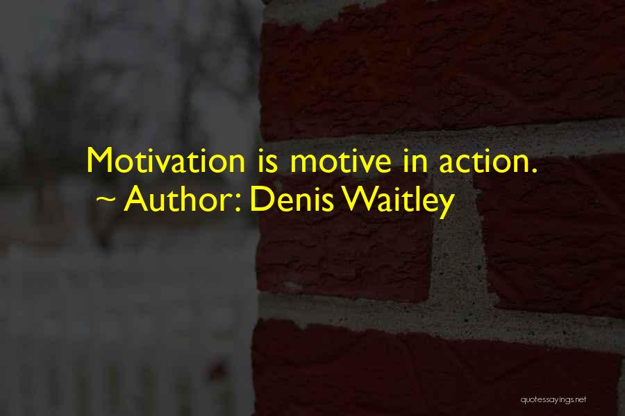 Denis Waitley Quotes: Motivation Is Motive In Action.