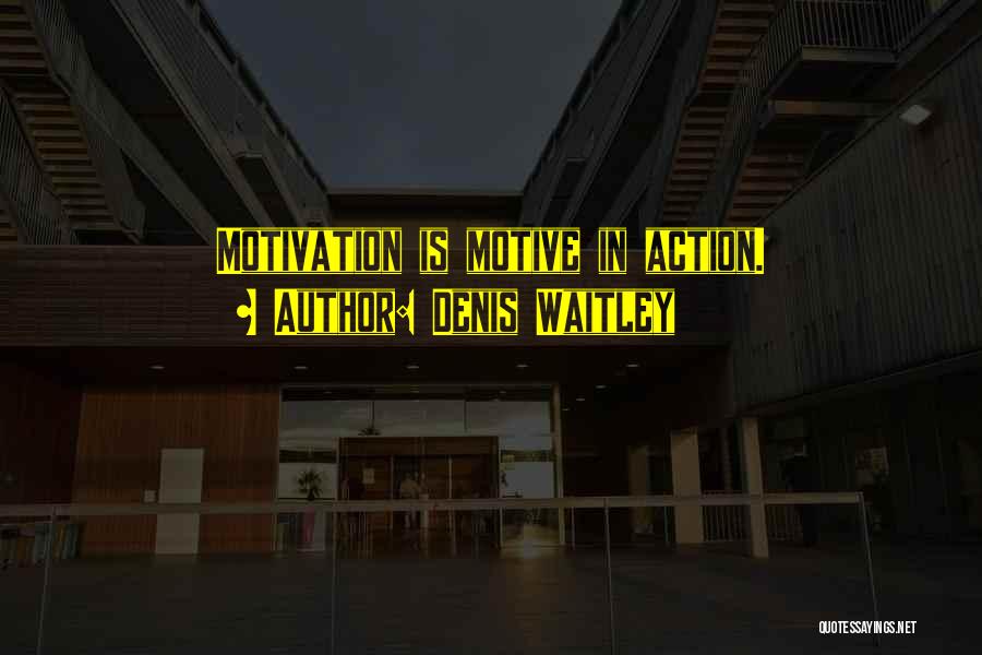 Denis Waitley Quotes: Motivation Is Motive In Action.