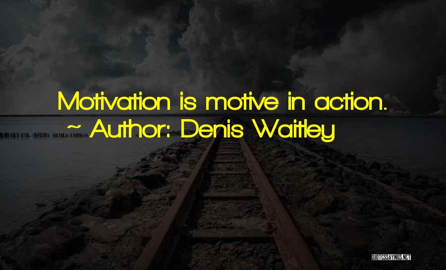 Denis Waitley Quotes: Motivation Is Motive In Action.