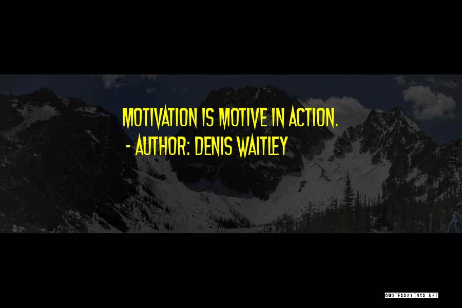 Denis Waitley Quotes: Motivation Is Motive In Action.