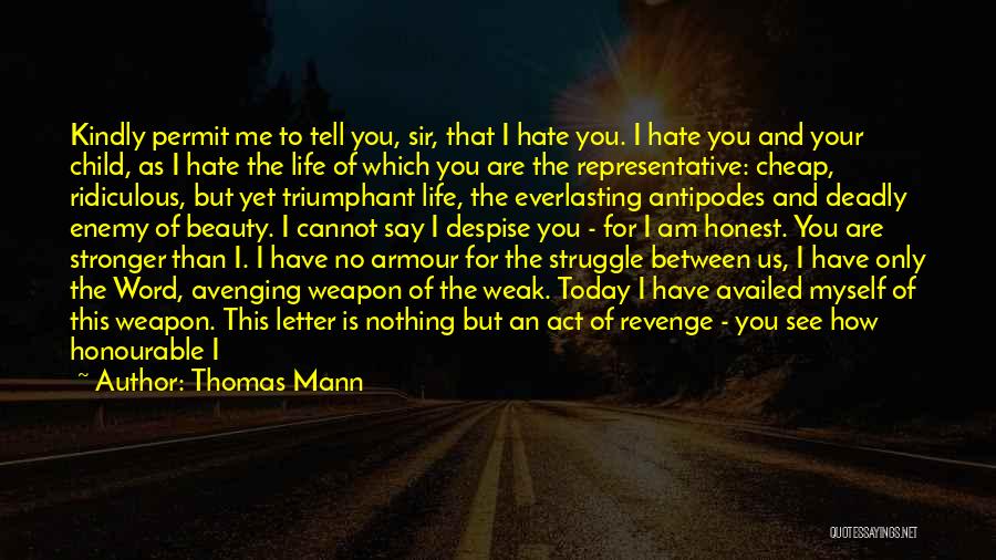 Thomas Mann Quotes: Kindly Permit Me To Tell You, Sir, That I Hate You. I Hate You And Your Child, As I Hate