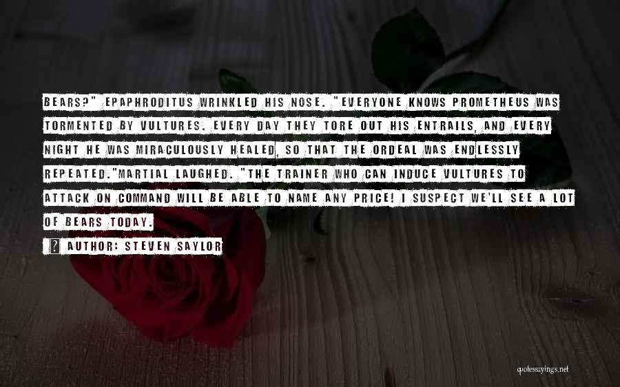 Steven Saylor Quotes: Bears? Epaphroditus Wrinkled His Nose. Everyone Knows Prometheus Was Tormented By Vultures. Every Day They Tore Out His Entrails, And