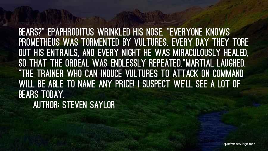Steven Saylor Quotes: Bears? Epaphroditus Wrinkled His Nose. Everyone Knows Prometheus Was Tormented By Vultures. Every Day They Tore Out His Entrails, And