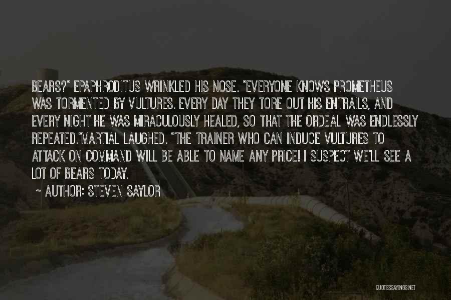 Steven Saylor Quotes: Bears? Epaphroditus Wrinkled His Nose. Everyone Knows Prometheus Was Tormented By Vultures. Every Day They Tore Out His Entrails, And