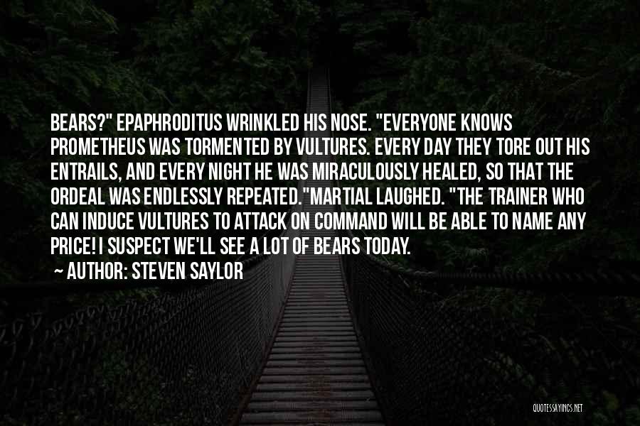 Steven Saylor Quotes: Bears? Epaphroditus Wrinkled His Nose. Everyone Knows Prometheus Was Tormented By Vultures. Every Day They Tore Out His Entrails, And