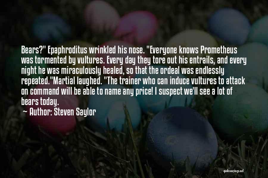 Steven Saylor Quotes: Bears? Epaphroditus Wrinkled His Nose. Everyone Knows Prometheus Was Tormented By Vultures. Every Day They Tore Out His Entrails, And
