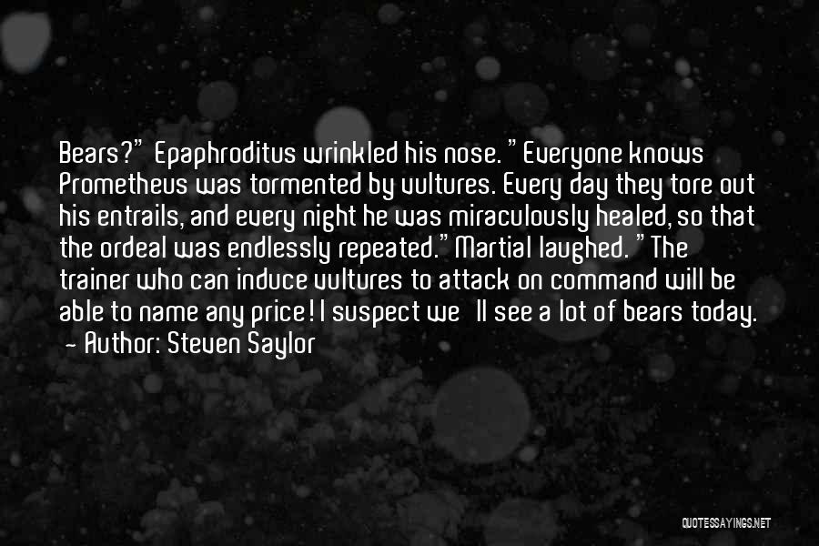 Steven Saylor Quotes: Bears? Epaphroditus Wrinkled His Nose. Everyone Knows Prometheus Was Tormented By Vultures. Every Day They Tore Out His Entrails, And