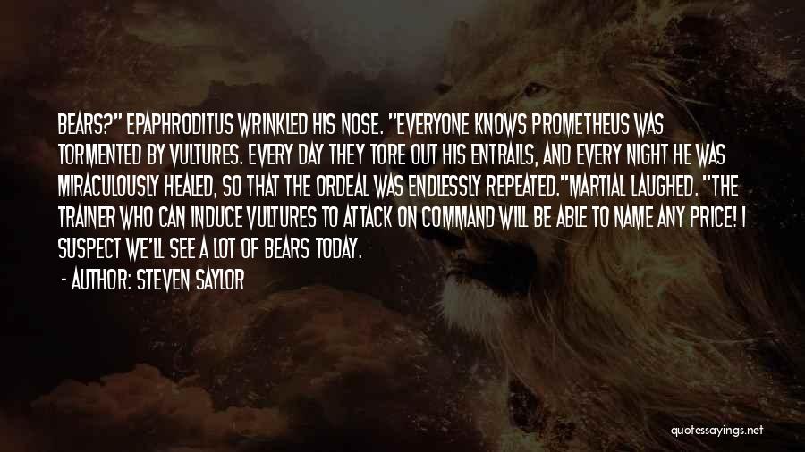 Steven Saylor Quotes: Bears? Epaphroditus Wrinkled His Nose. Everyone Knows Prometheus Was Tormented By Vultures. Every Day They Tore Out His Entrails, And