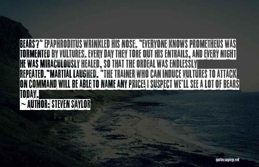 Steven Saylor Quotes: Bears? Epaphroditus Wrinkled His Nose. Everyone Knows Prometheus Was Tormented By Vultures. Every Day They Tore Out His Entrails, And