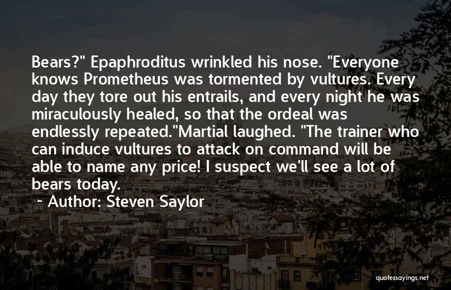 Steven Saylor Quotes: Bears? Epaphroditus Wrinkled His Nose. Everyone Knows Prometheus Was Tormented By Vultures. Every Day They Tore Out His Entrails, And