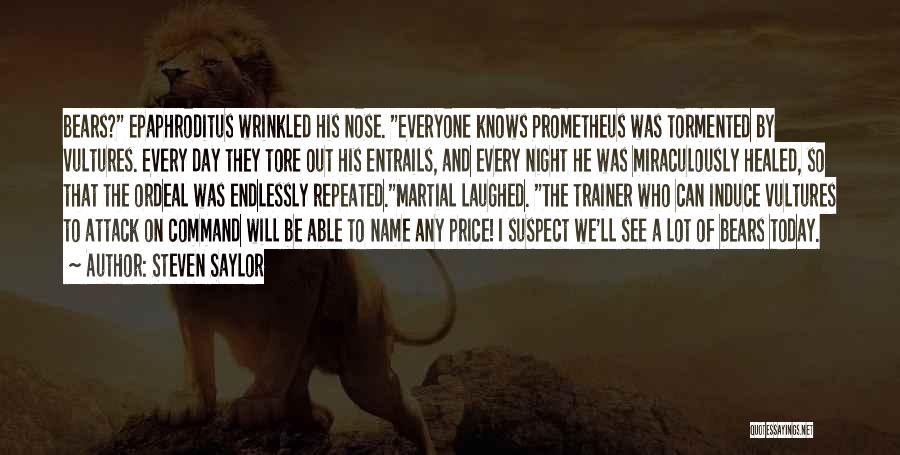 Steven Saylor Quotes: Bears? Epaphroditus Wrinkled His Nose. Everyone Knows Prometheus Was Tormented By Vultures. Every Day They Tore Out His Entrails, And