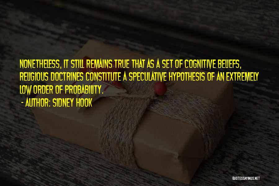 Sidney Hook Quotes: Nonetheless, It Still Remains True That As A Set Of Cognitive Beliefs, Religious Doctrines Constitute A Speculative Hypothesis Of An