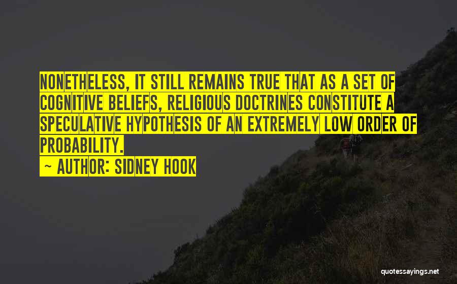 Sidney Hook Quotes: Nonetheless, It Still Remains True That As A Set Of Cognitive Beliefs, Religious Doctrines Constitute A Speculative Hypothesis Of An