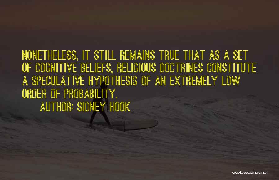 Sidney Hook Quotes: Nonetheless, It Still Remains True That As A Set Of Cognitive Beliefs, Religious Doctrines Constitute A Speculative Hypothesis Of An