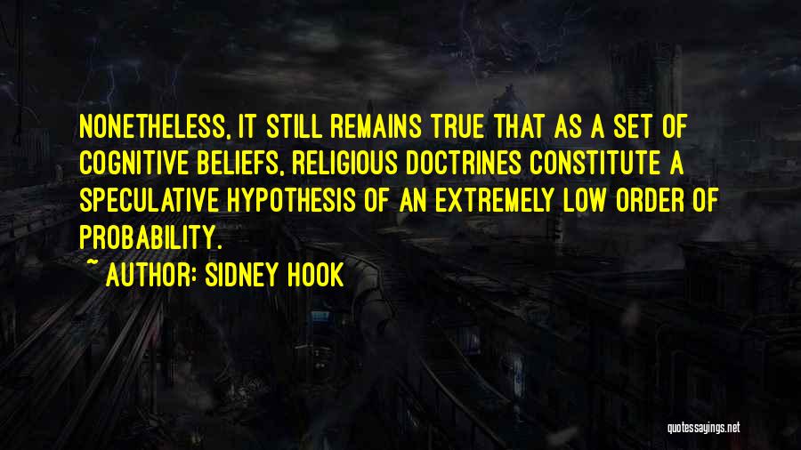 Sidney Hook Quotes: Nonetheless, It Still Remains True That As A Set Of Cognitive Beliefs, Religious Doctrines Constitute A Speculative Hypothesis Of An