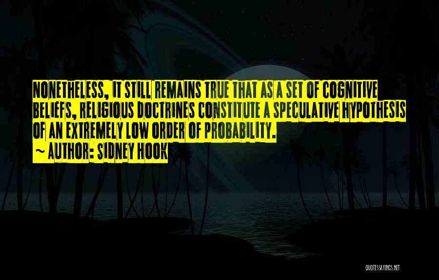 Sidney Hook Quotes: Nonetheless, It Still Remains True That As A Set Of Cognitive Beliefs, Religious Doctrines Constitute A Speculative Hypothesis Of An