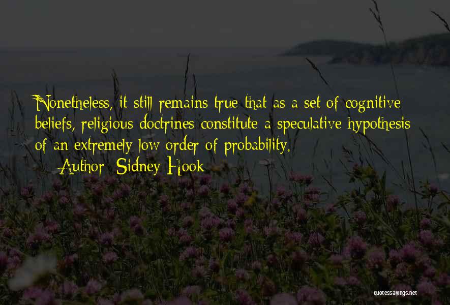 Sidney Hook Quotes: Nonetheless, It Still Remains True That As A Set Of Cognitive Beliefs, Religious Doctrines Constitute A Speculative Hypothesis Of An