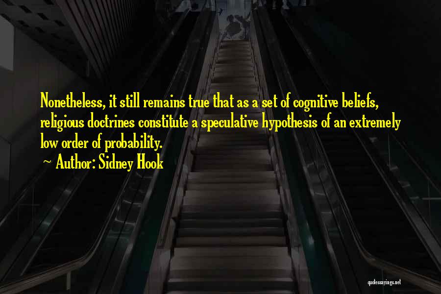 Sidney Hook Quotes: Nonetheless, It Still Remains True That As A Set Of Cognitive Beliefs, Religious Doctrines Constitute A Speculative Hypothesis Of An