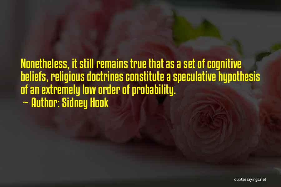 Sidney Hook Quotes: Nonetheless, It Still Remains True That As A Set Of Cognitive Beliefs, Religious Doctrines Constitute A Speculative Hypothesis Of An