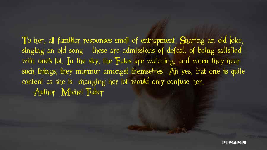 Michel Faber Quotes: To Her, All Familiar Responses Smell Of Entrapment. Sharing An Old Joke, Singing An Old Song - These Are Admissions