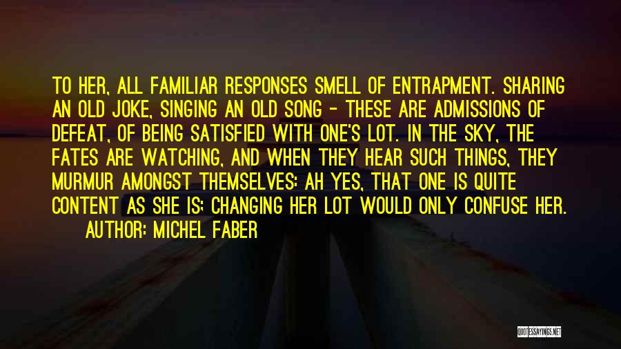 Michel Faber Quotes: To Her, All Familiar Responses Smell Of Entrapment. Sharing An Old Joke, Singing An Old Song - These Are Admissions