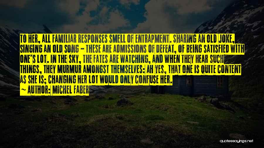 Michel Faber Quotes: To Her, All Familiar Responses Smell Of Entrapment. Sharing An Old Joke, Singing An Old Song - These Are Admissions