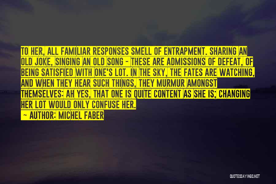 Michel Faber Quotes: To Her, All Familiar Responses Smell Of Entrapment. Sharing An Old Joke, Singing An Old Song - These Are Admissions