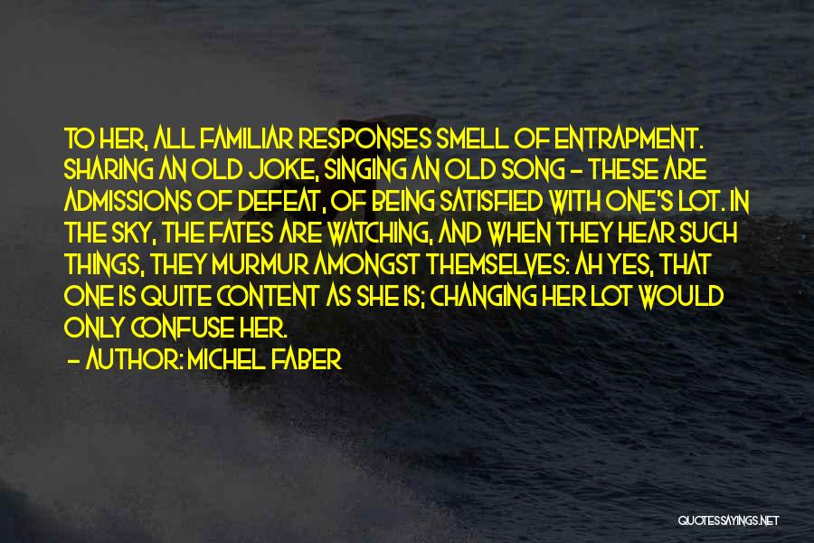 Michel Faber Quotes: To Her, All Familiar Responses Smell Of Entrapment. Sharing An Old Joke, Singing An Old Song - These Are Admissions