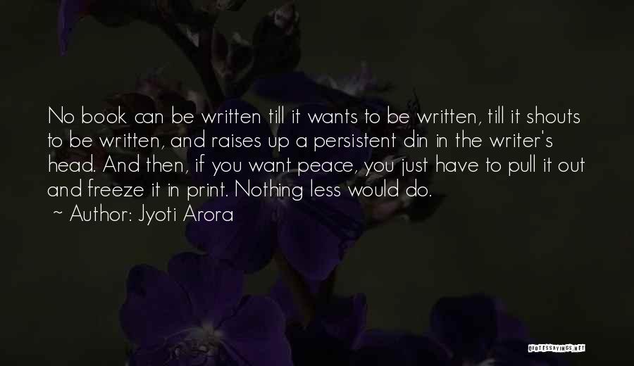 Jyoti Arora Quotes: No Book Can Be Written Till It Wants To Be Written, Till It Shouts To Be Written, And Raises Up