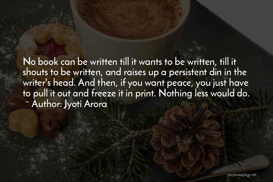 Jyoti Arora Quotes: No Book Can Be Written Till It Wants To Be Written, Till It Shouts To Be Written, And Raises Up