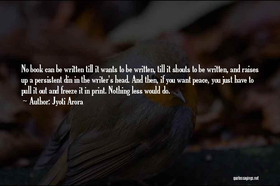 Jyoti Arora Quotes: No Book Can Be Written Till It Wants To Be Written, Till It Shouts To Be Written, And Raises Up