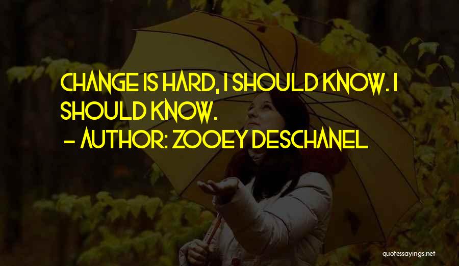 Zooey Deschanel Quotes: Change Is Hard, I Should Know. I Should Know.
