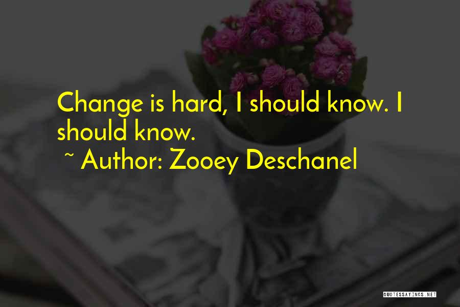 Zooey Deschanel Quotes: Change Is Hard, I Should Know. I Should Know.