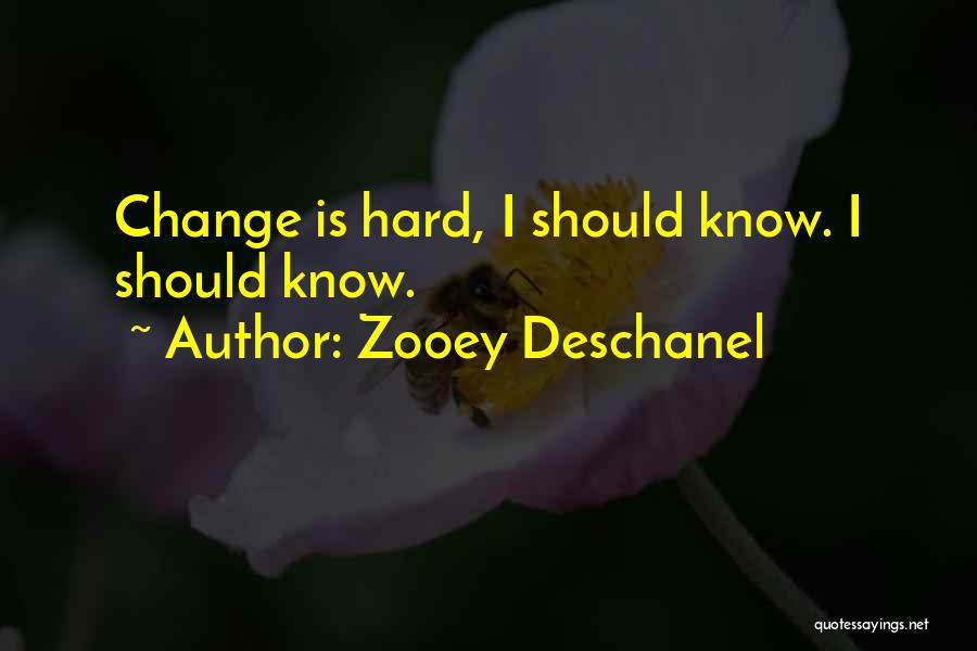 Zooey Deschanel Quotes: Change Is Hard, I Should Know. I Should Know.