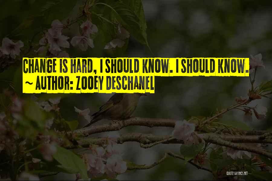 Zooey Deschanel Quotes: Change Is Hard, I Should Know. I Should Know.