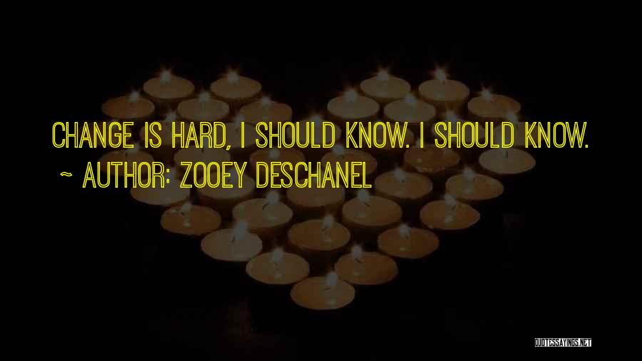 Zooey Deschanel Quotes: Change Is Hard, I Should Know. I Should Know.