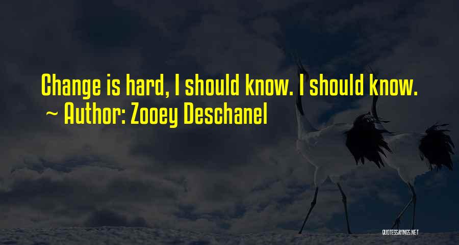 Zooey Deschanel Quotes: Change Is Hard, I Should Know. I Should Know.