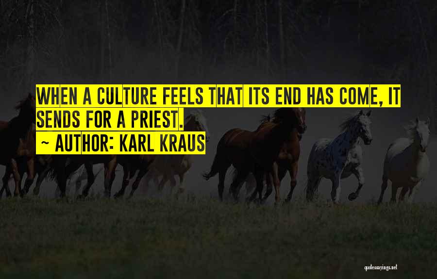 Karl Kraus Quotes: When A Culture Feels That Its End Has Come, It Sends For A Priest.