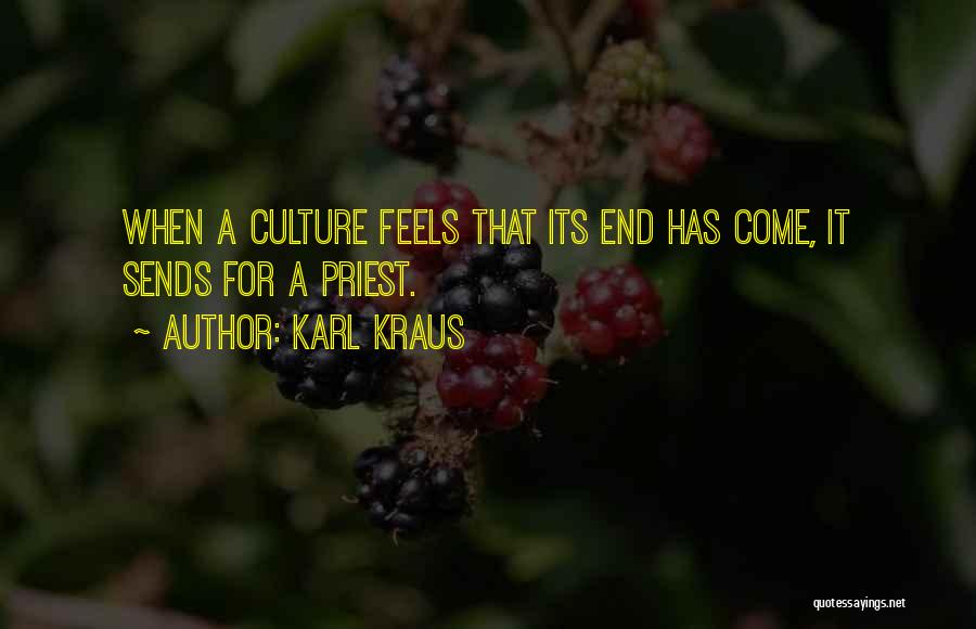 Karl Kraus Quotes: When A Culture Feels That Its End Has Come, It Sends For A Priest.